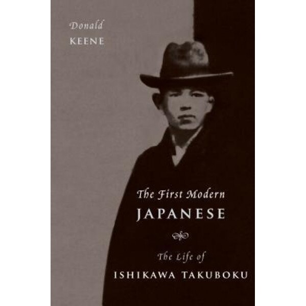 The First Modern Japanese: The Life of Ishikawa Takuboku, Donald Keene (Author)