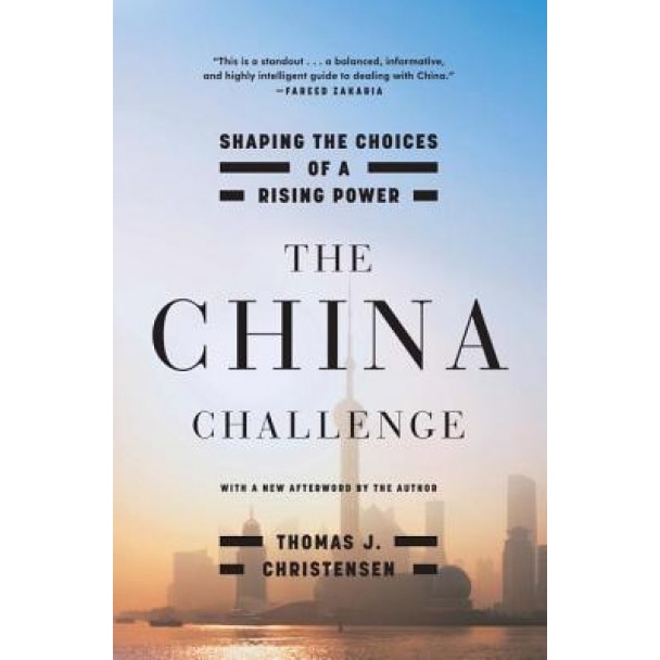 The China Challenge: Shaping the Choices of a Rising Power, Thomas J. Christensen (Author)
