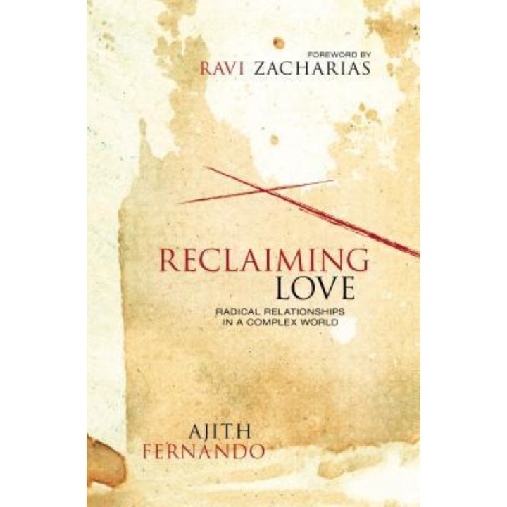Reclaiming Love: Radical Relationships in a Complex World, Ajith Fernando (Author)
