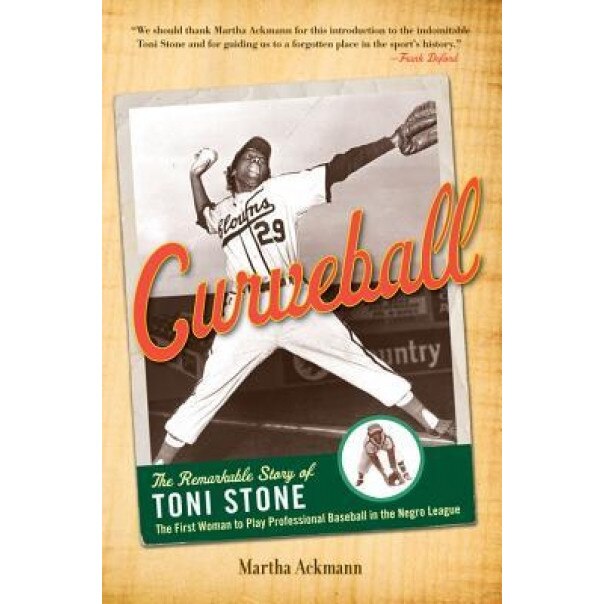 Curveball: The Remarkable Story of Toni Stone, the First Woman to Play Professional Baseball in the Negro League, Martha Ackmann (Author)