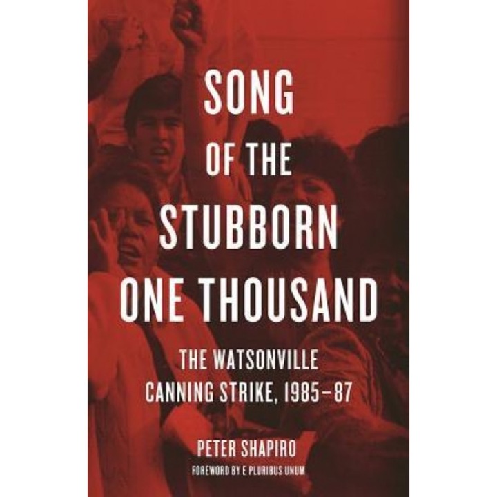 Song of the Stubborn One Thousand: The Watsonville Canning Strike, 1985-87, Peter Shapiro (Author)