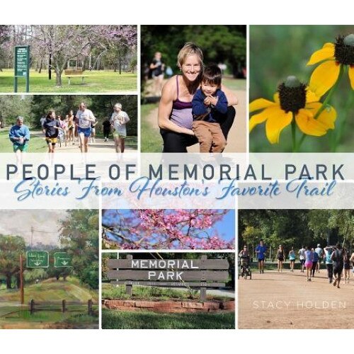 People of Memorial Park: Stories from Houston's Favorite Trail, Stacy Holden (Author)
