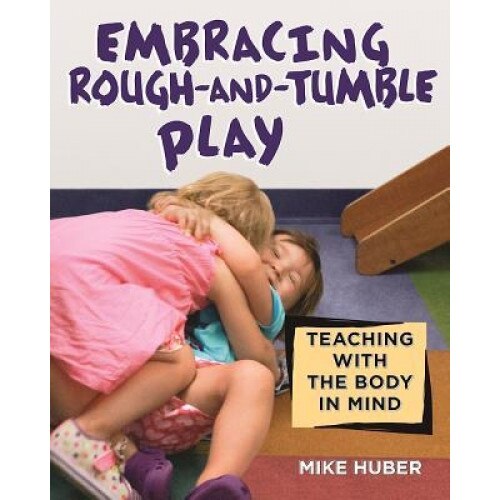 Embracing Rough-And-Tumble Play: Teaching with the Body in Mind, Mike Huber (Author)