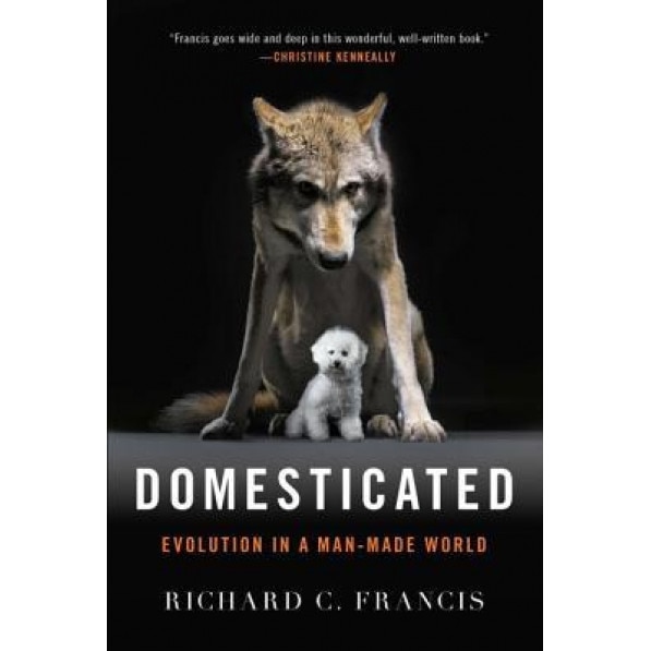 Domesticated: Evolution in a Man-Made World, Richard C. Francis (Author)