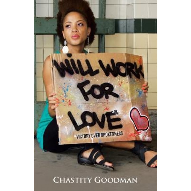 Will Work for Love: Victory Over Brokenness, Chastity Goodman (Author)