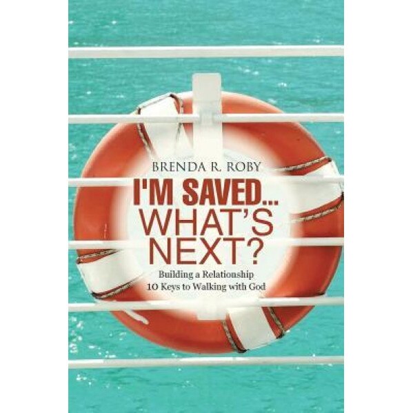 I'm Saved...What's Next?: Building a Relationship - 10 Keys to Walking with God, Brenda R. Roby (Author)