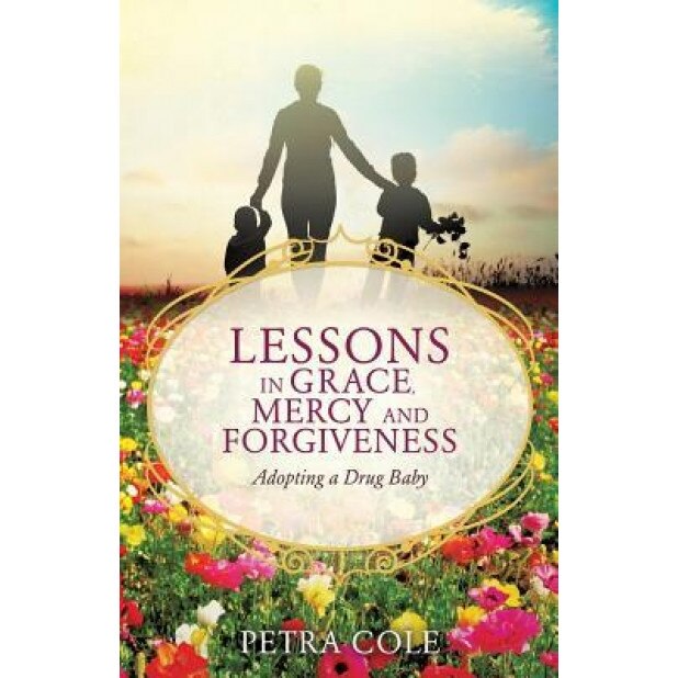 Lessons in Grace, Mercy and Forgiveness, Petra Cole (Author)