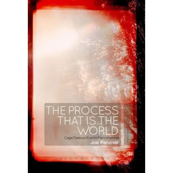 The Process That Is the World: Cage/Deleuze/Events/Performances, Joe Panzner (Author)
