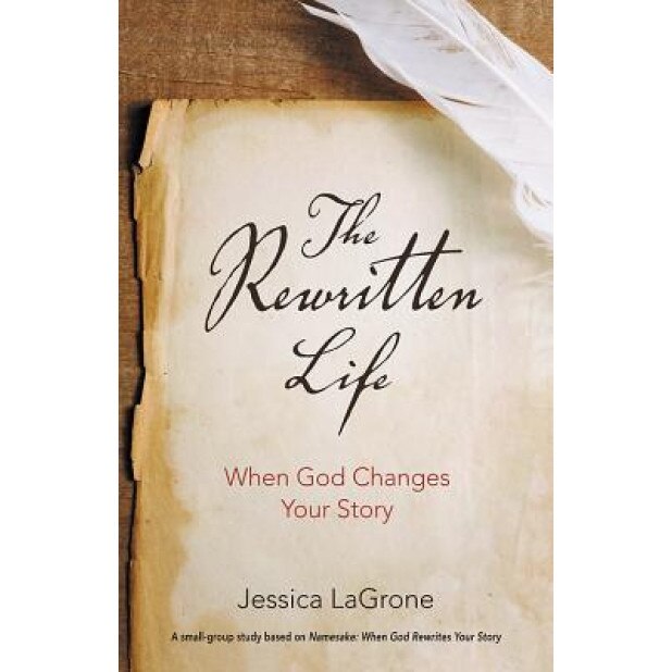 The Rewritten Life: When God Changes Your Story, Jessica LaGrone (Author)