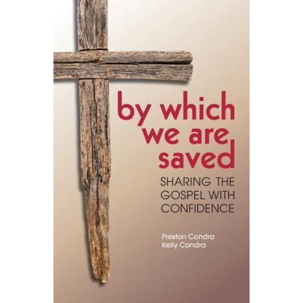 By Which We Are Saved: Sharing the Gospel with Confidence, Preston Condra (Author)