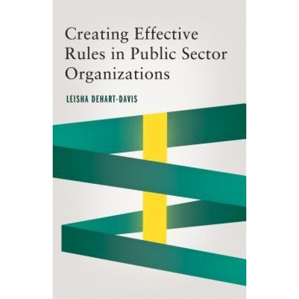 Creating Effective Rules in Public Sector Organizations, Leisha Dehart-Davis (Author)