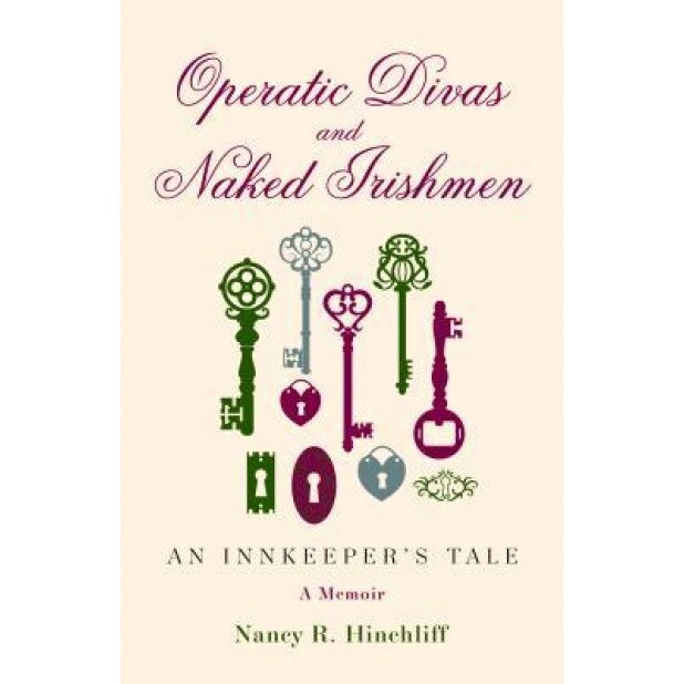 Operatic Divas and Naked Irishmen: An Innkeeper S Tale, Nancy R. Hinchliff (Author)
