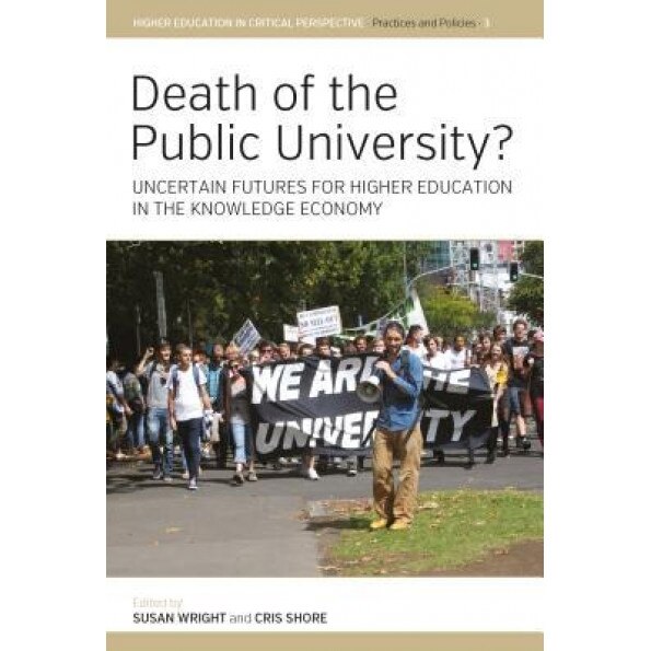 Death of the Public University?: Uncertain Futures for Higher Education in the Knowledge Economy, Susan Wright (Editor)
