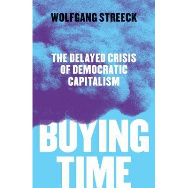 Buying Time: The Delayed Crisis of Democratic Capitalism, Wolfgang Streeck (Author)