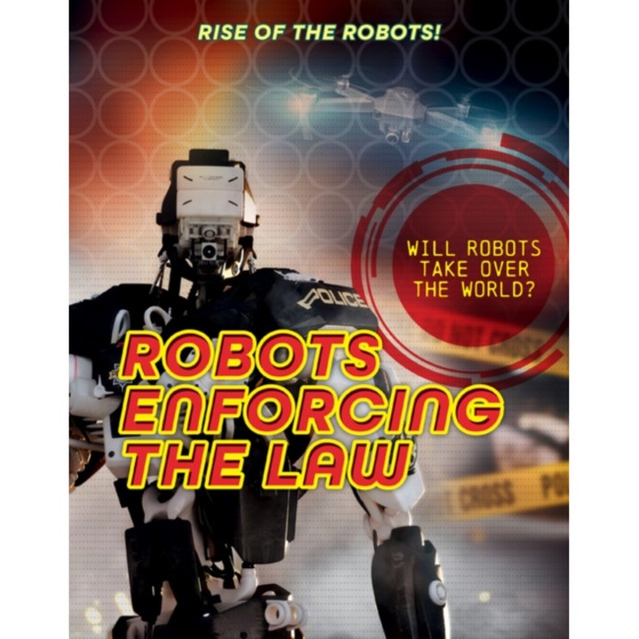 Robots Enforcing The Law - Louise A. Spilsbury