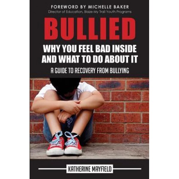Bullied: Why You Feel Bad Inside and What to Do about It, Katherine Mayfield (Author)