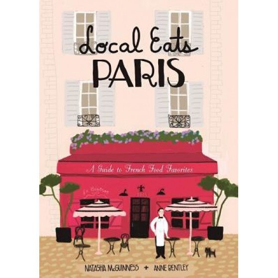 Local Eats Paris: A Guide to French Food Favorites, Natasha McGuinness (Author)