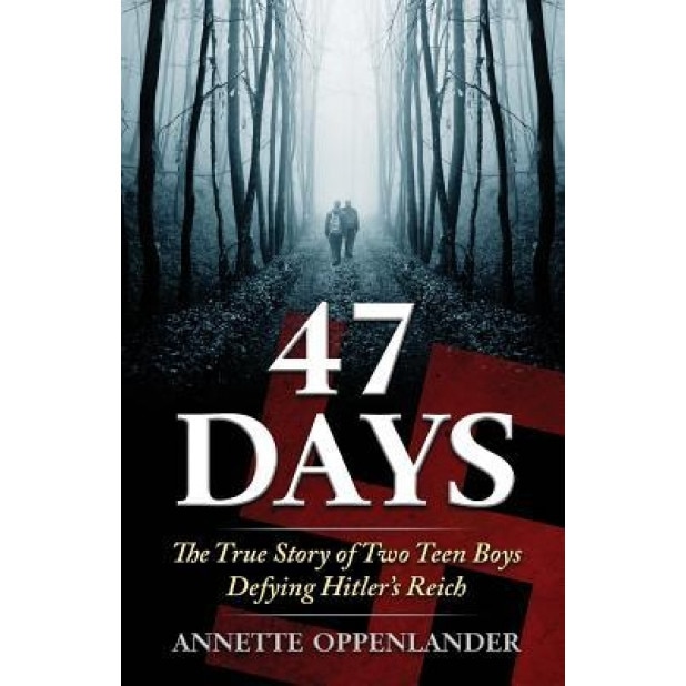 47 Days: The True Story of Two Teen Boys Defying Hitler's Reich, Annette Oppenlander (Author)