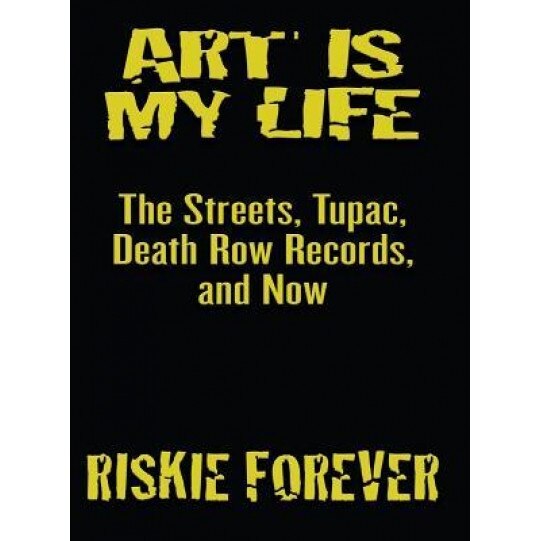 Art Is My Life: The Streets, Tupac, Death Row Records, and Now, Riskie Forever (Author)