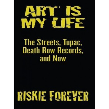 Art Is My Life: The Streets, Tupac, Death Row Records, and Now, Riskie Forever (Author) Art Is My Life: The Streets, Tupac, Death Row Records, and Now, Riskie Forever (Author)