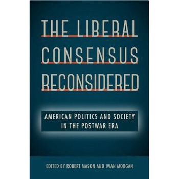 The Liberal Consensus Reconsidered: American Politics and Society in the Postwar Era, Robert Mason (Editor) The Liberal Consensus Reconsidered: American Politics and Society in the Postwar Era, Robert Mason (Editor)