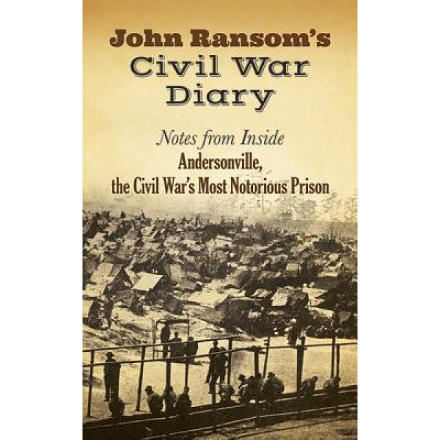 John Ransom's Civil War Diary: Notes from Inside Andersonville, the Civil War's Most Notorious Prison, John Ransom (Author)