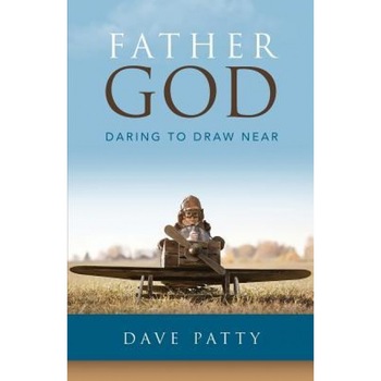 Father God: Daring to Draw Near, Dave Patty (Author) Father God: Daring to Draw Near, Dave Patty (Author)
