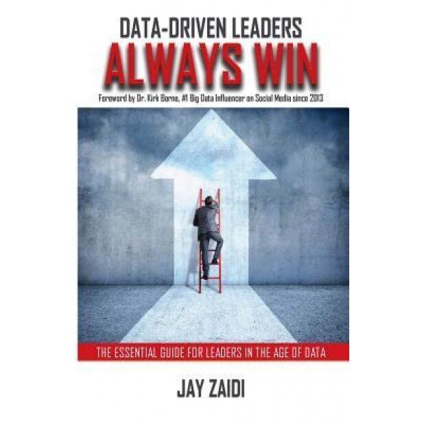 Data-Driven Leaders Always Win: The Essential Guide for Leaders in the Age of Data - Jay Zaidi (Author)