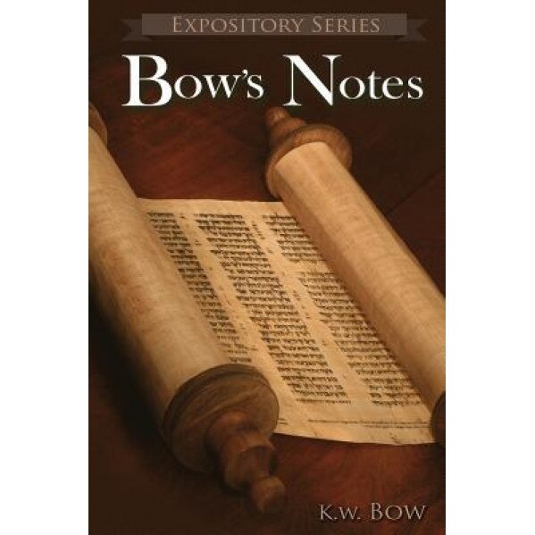Bow's Notes: A Literary Commentary on the Study of the Bible, Kenneth W. Bow (Author)