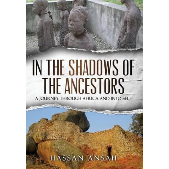 In the Shadows of the Ancestors: A Journey Through Africa and Into Self, Hassan Ansah (Author)