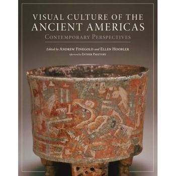 Visual Culture of the Ancient Americas: Contemporary Perspectives, Andrew Finegold (Editor) Visual Culture of the Ancient Americas: Contemporary Perspectives, Andrew Finegold (Editor)