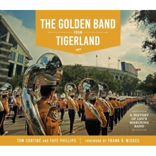 The Golden Band from Tigerland: A History of Lsu's Marching Band, Tom Continae (Author)