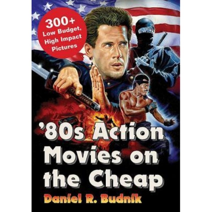 80s Action Movies on the Cheap: 300+ Low Budget, High Impact Pictures, Daniel R. Budnik (Author)