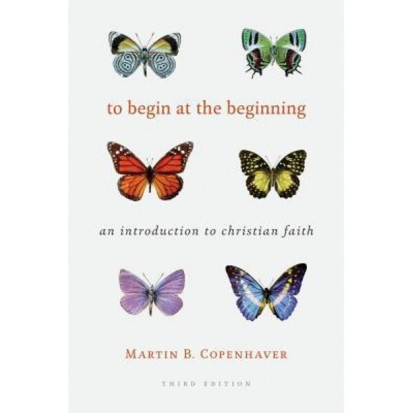 To Begin at the Beginning: An Introduction to the Christian Faith, Martin B. Copenhaver (Author)