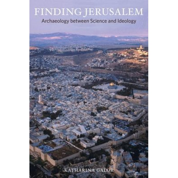 Finding Jerusalem: Archaeology Between Science and Politics, Katharina M. Galor (Author)