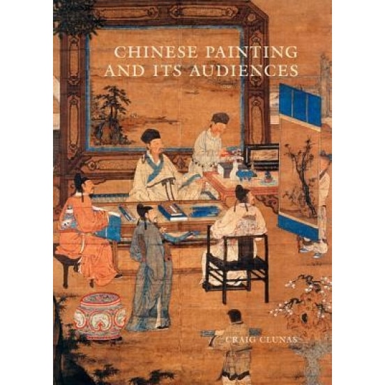 Chinese Painting and Its Audiences, Craig Clunas (Author)