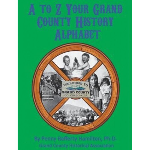 A to Z: Your Grand County History Alphabet, Penny Hamilton (Author)