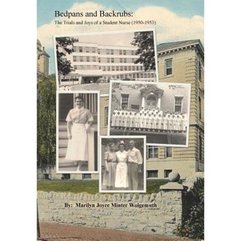 Bedpans and Backrubs: The Trials and Joys of a Student Nurse (1950-1953), Marilyn Minter Wolgemuth (Author) Bedpans and Backrubs: The Trials and Joys of a Student Nurse (1950-1953), Marilyn Minter Wolgemuth (Author)