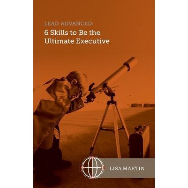Lead Advanced: 6 Skills to Be the Ultimate Executive - Lisa Martin (Author)