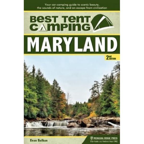 Best Tent Camping: Maryland: Your Car-Camping Guide to Scenic Beauty, the Sounds of Nature, and an Escape from Civilization, Evan L. Balkan (Author)