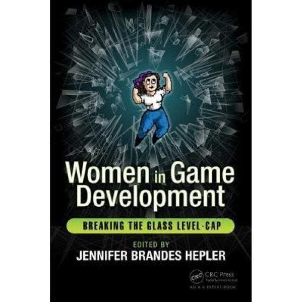 Women in Game Development: Breaking the Glass Level-Cap - Jennifer Brandes Hepler (Author)