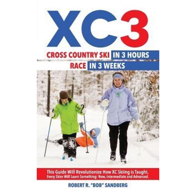 Xc3: Cross Country Ski in 3 Hours; Race in 3 Weeks, Robert Bob Sandberg (Author)