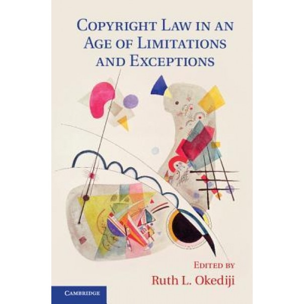 Copyright Law in an Age of Limitations and Exceptions, Ruth L. Okediji (Editor)