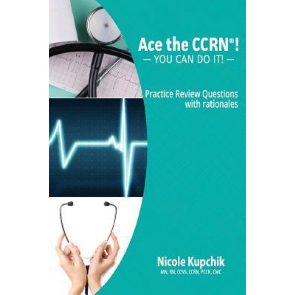 Ace the Ccrn: You Can Do It! Practice Review Questions - Nicole Kupchik (Author)