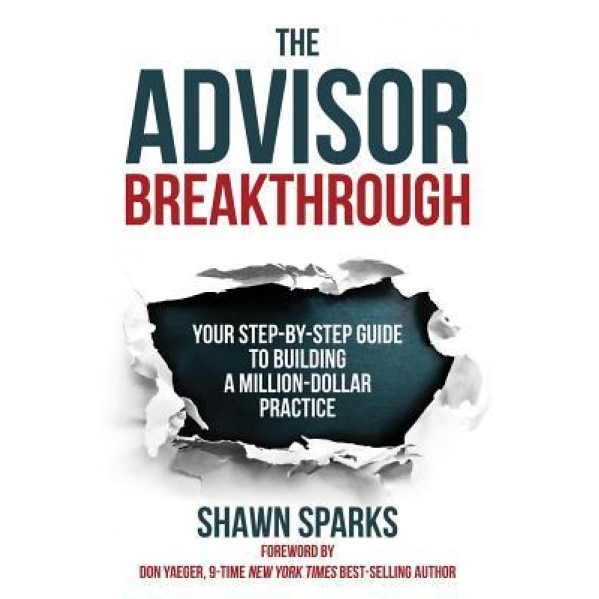 The Advisor Breakthrough: Your Step-By-Step Guide to Building a Million-Dollar Practice - Shawn Sparks (Author)
