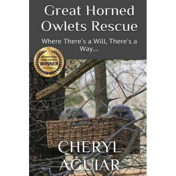 Great Horned Owlets Rescue: Where There's a Will, There's a Way...., Cheryl Aguiar (Author)