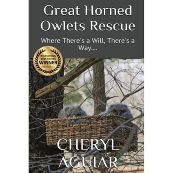 Great Horned Owlets Rescue: Where There's a Will, There's a Way...., Cheryl Aguiar (Author) Great Horned Owlets Rescue: Where There's a Will, There's a Way...., Cheryl Aguiar (Author)