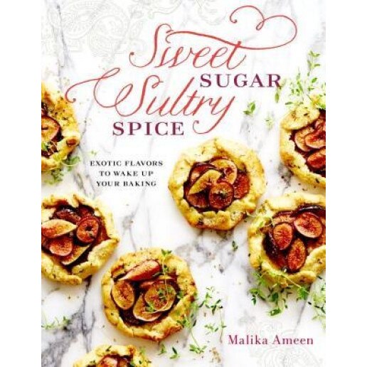 Sweet Sugar, Sultry Spice: Exotic Flavors to Wake Up Your Baking, Malika Ameen (Author)