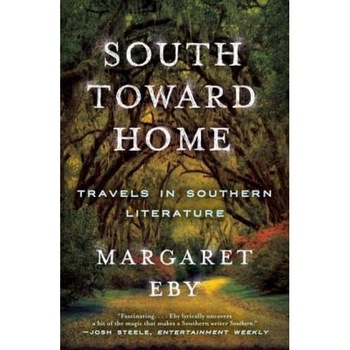 South Toward Home: Travels in Southern Literature, Margaret Eby (Author) South Toward Home: Travels in Southern Literature, Margaret Eby (Author)