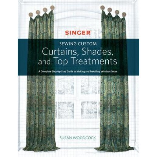 Singer(r) Sewing Custom Curtains, Shades, and Top Treatments: A Complete Step-By-Step Guide to Making and Installing Window Decor, Susan Woodcock (Author)